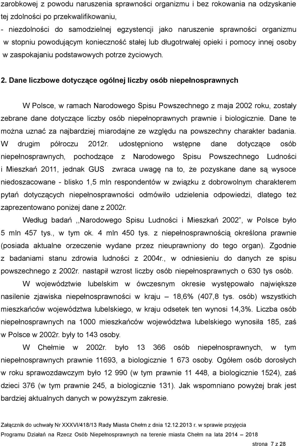 Dane liczbowe dotyczące ogólnej liczby osób niepełnosprawnych W Polsce, w ramach Narodowego Spisu Powszechnego z maja 2002 roku, zostały zebrane dane dotyczące liczby osób niepełnoprawnych prawnie i