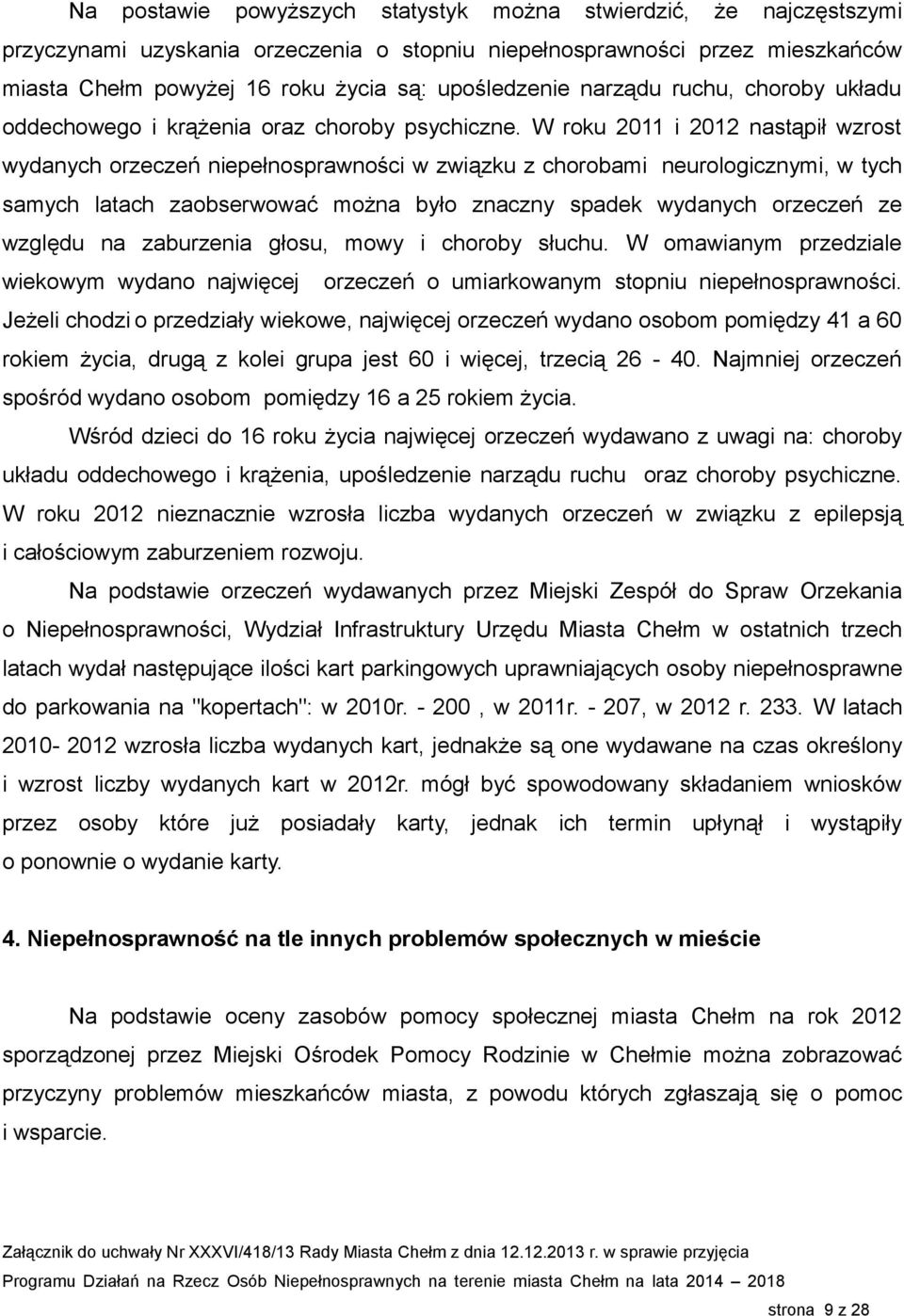 W roku 2011 i 2012 nastąpił wzrost wydanych orzeczeń niepełnosprawności w związku z chorobami neurologicznymi, w tych samych latach zaobserwować można było znaczny spadek wydanych orzeczeń ze względu