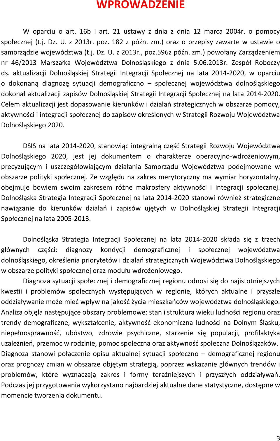 aktualizacji Dolnośląskiej Strategii Integracji Społecznej na lata 2014-2020, w oparciu o dokonaną diagnozę sytuacji demograficzno społecznej województwa dolnośląskiego dokonał aktualizacji zapisów