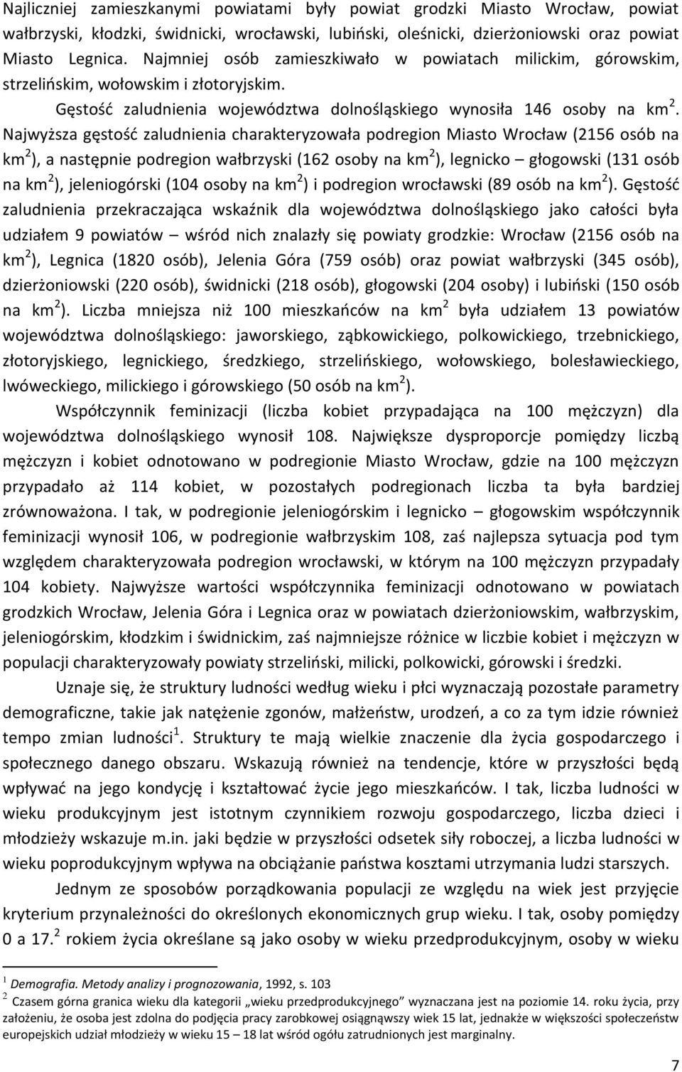 Najwyższa gęstość zaludnienia charakteryzowała podregion Miasto Wrocław (2156 osób na km 2 ), a następnie podregion wałbrzyski (162 osoby na km 2 ), legnicko głogowski (131 osób na km 2 ),