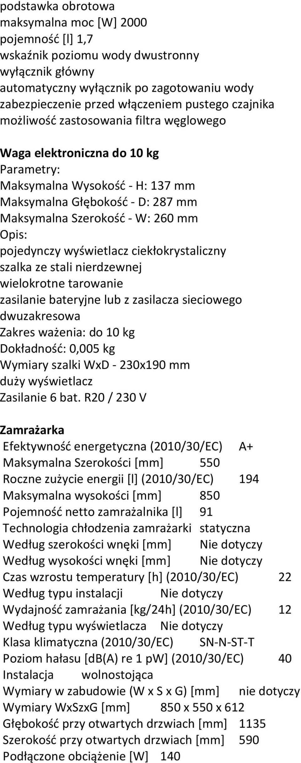 pojedynczy wyświetlacz ciekłokrystaliczny szalka ze stali nierdzewnej wielokrotne tarowanie zasilanie bateryjne lub z zasilacza sieciowego dwuzakresowa Zakres ważenia: do 10 kg Dokładność: 0,005 kg