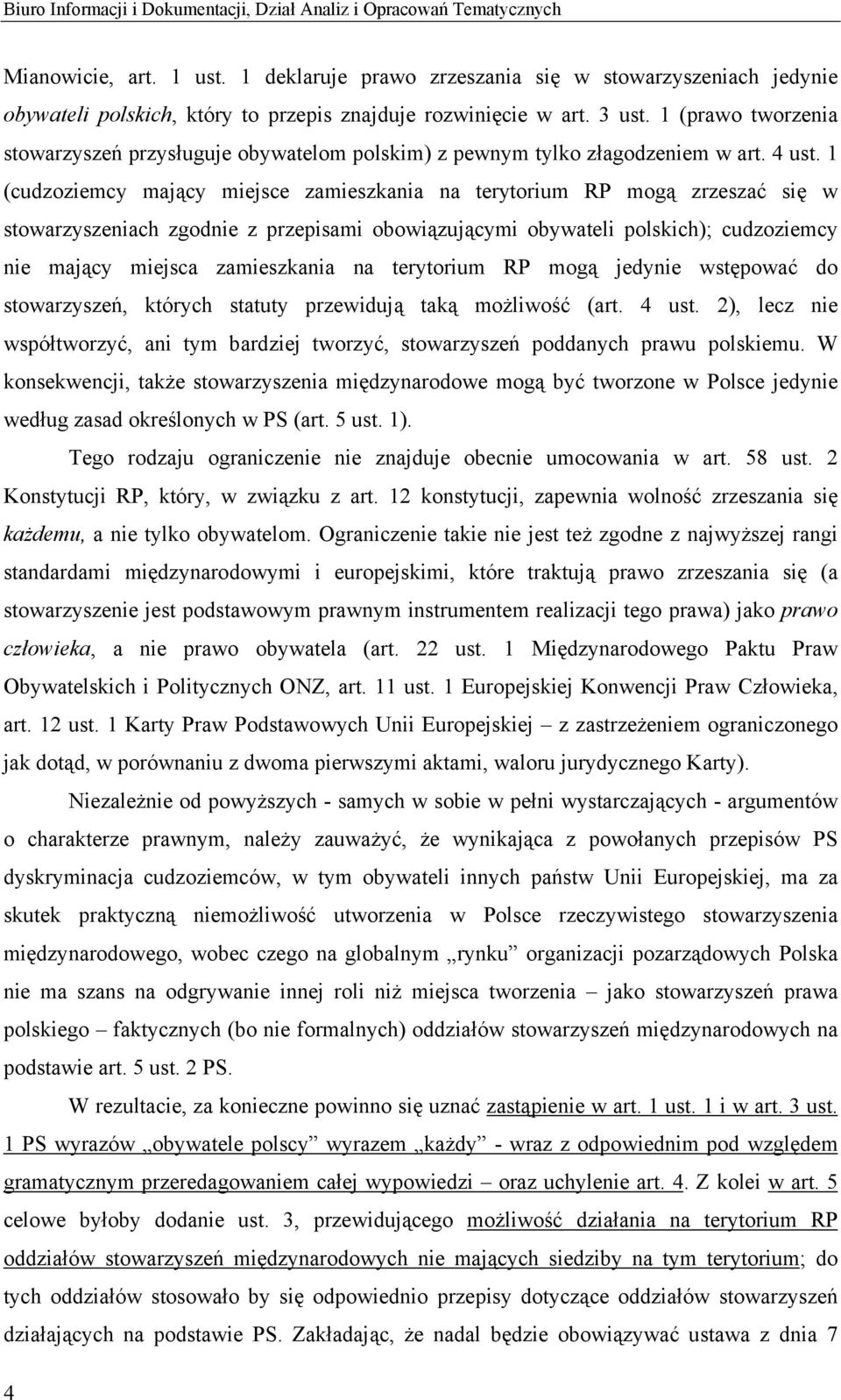 1 (prawo tworzenia stowarzyszeń przysługuje obywatelom polskim) z pewnym tylko złagodzeniem w art. 4 ust.