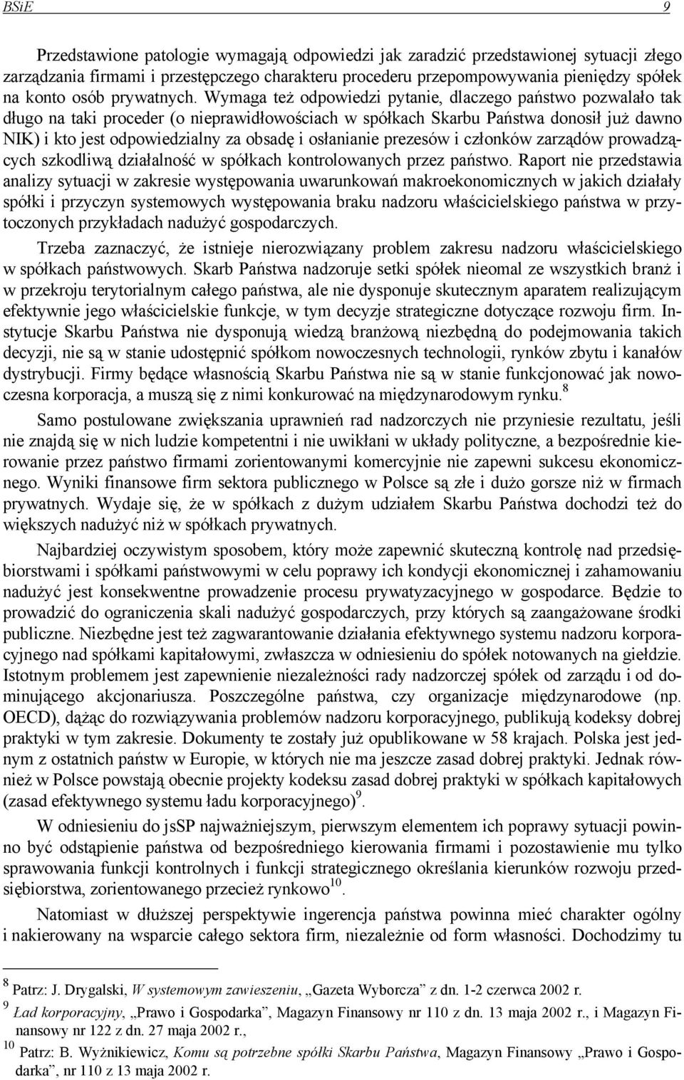 Wymaga też odpowiedzi pytanie, dlaczego państwo pozwalało tak długo na taki proceder (o nieprawidłowościach w spółkach Skarbu Państwa donosił już dawno NIK) i kto jest odpowiedzialny za obsadę i