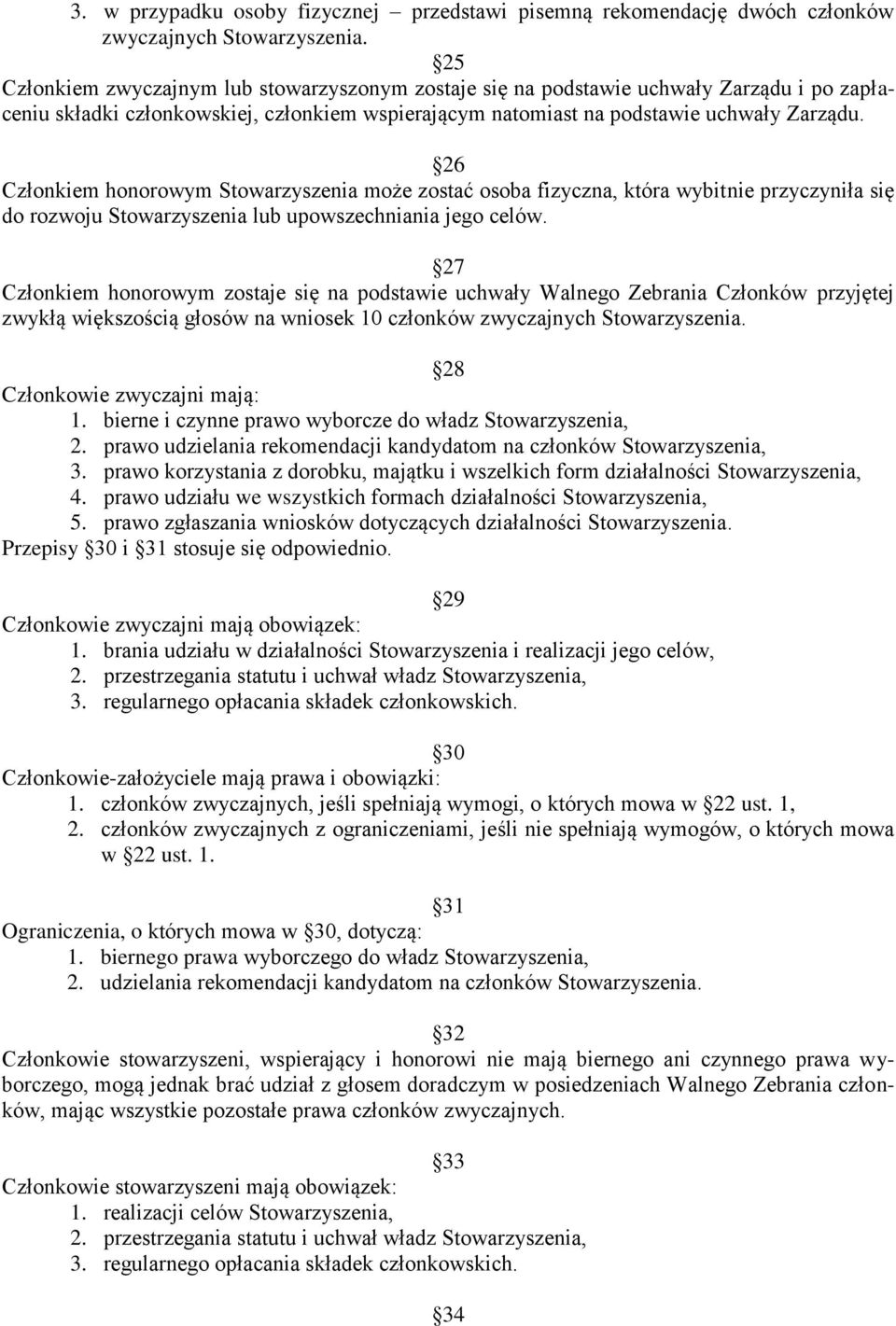 26 Członkiem honorowym Stowarzyszenia może zostać osoba fizyczna, która wybitnie przyczyniła się do rozwoju Stowarzyszenia lub upowszechniania jego celów.