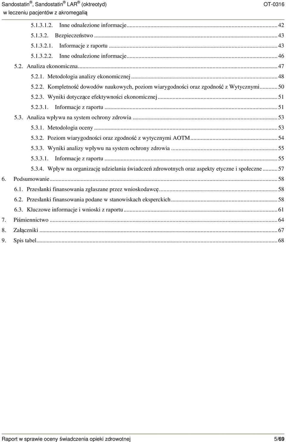 .. 53 5.3.1. Metodologia oceny... 53 5.3.2. Poziom wiarygodności oraz zgodność z wytycznymi AOTM... 54 5.3.3. Wyniki analizy wpływu na system ochrony zdrowia... 55 5.3.3.1. Informacje z raportu... 55 5.3.4. Wpływ na organizację udzielania świadczeń zdrowotnych oraz aspekty etyczne i społeczne.