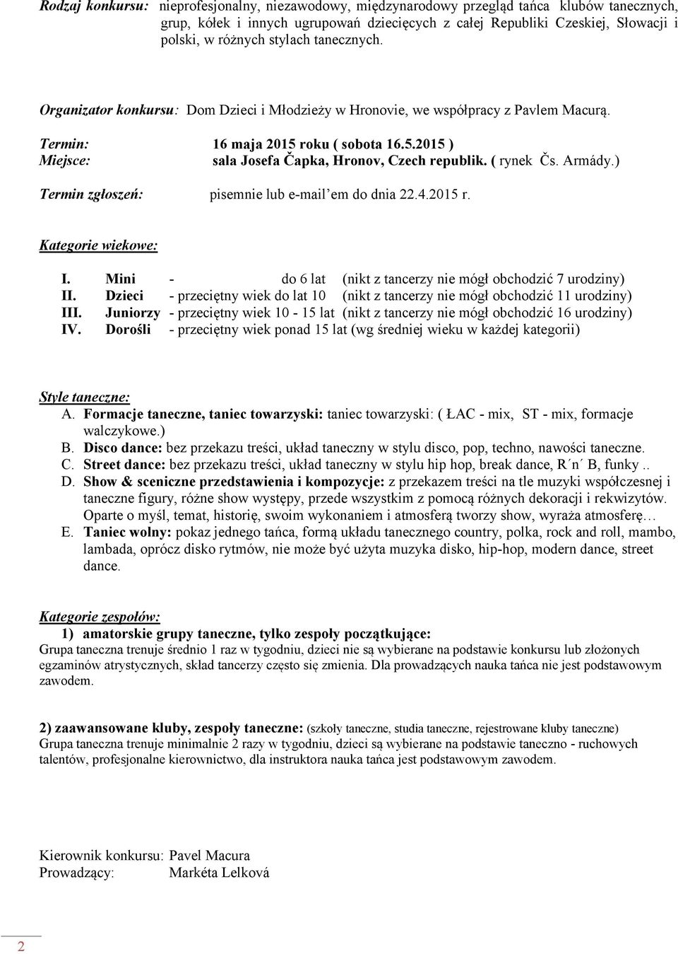 ( rynek Čs. Armády.) Termin zgłoszeń: pisemnie lub e-mail em do dnia 22.4.2015 r. Kategorie wiekowe: I. Mini - do 6 lat (nikt z tancerzy nie mógł obchodzić 7 urodziny) II.