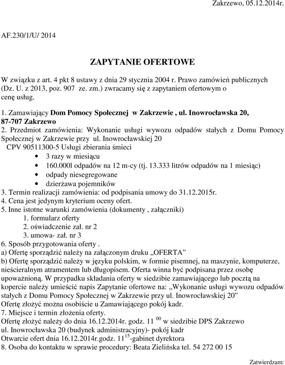 Przedmiot zamówienia: Wykonanie usługi wywozu odpadów stałych z Domu Pomocy Społecznej w Zakrzewie przy ul. Inowrocławskiej 20 CPV 90511300-5 Usługi zbierania śmieci 3 razy w miesiącu 160.