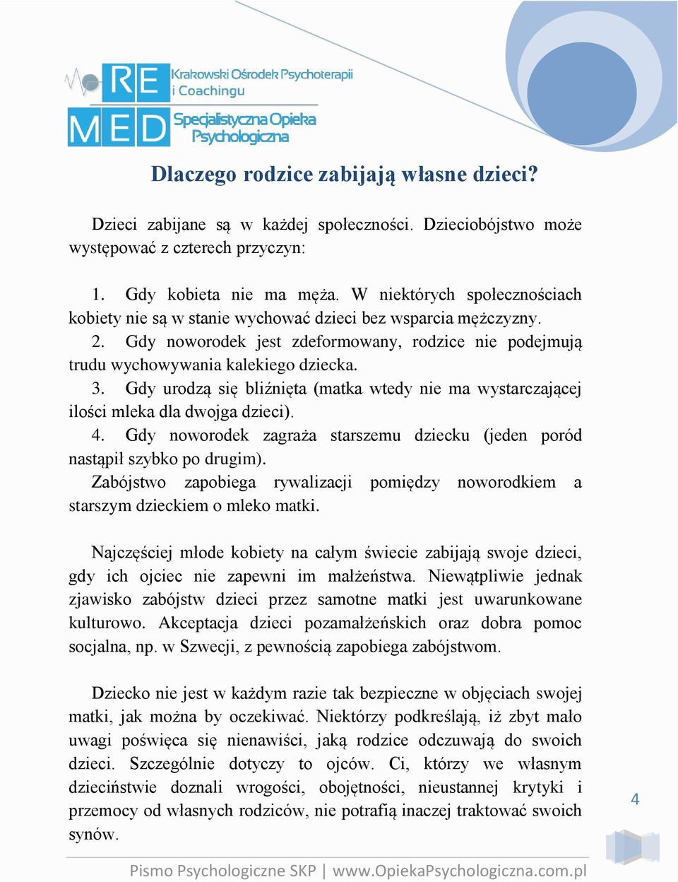 Gdy urodzą się bliźnięta (matka wtedy nie ma wystarczającej ilości mleka dla dwojga dzieci). 4. Gdy noworodek zagraża starszemu dziecku (jeden poród nastąpił szybko po drugim).