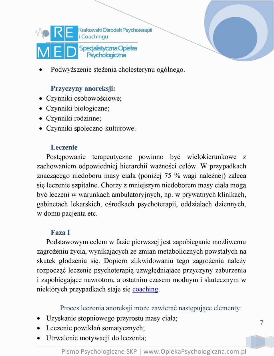 W przypadkach znaczącego niedoboru masy ciała (poniżej 75 % wagi należnej) zaleca się leczenie szpitalne. Chorzy z mniejszym niedoborem masy ciała mogą być leczeni w warunkach ambulatoryjnych, np.