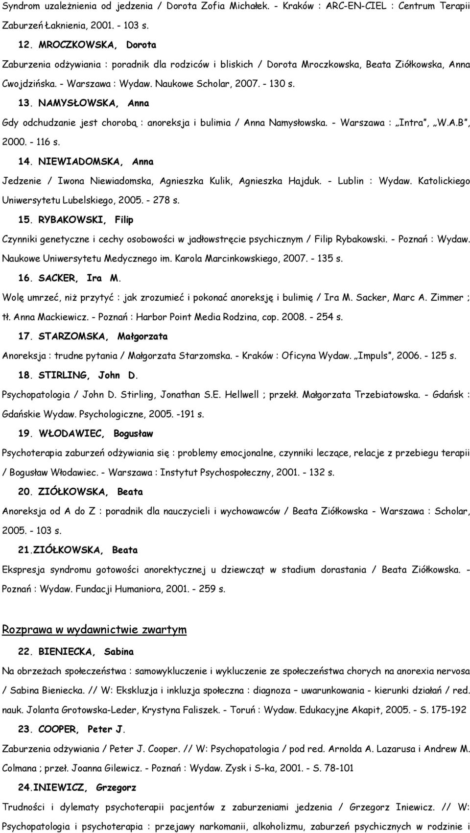 s. 13. NAMYSŁOWSKA, Anna Gdy odchudzanie jest chorobą : anoreksja i bulimia / Anna Namysłowska. - Warszawa : Intra, W.A.B, 2000. - 116 s. 14.