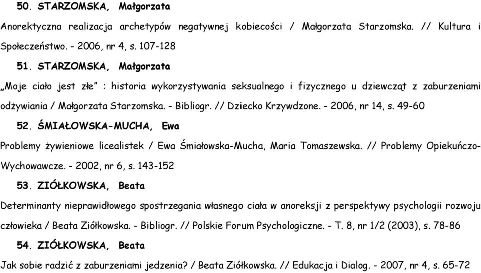 - 2006, nr 14, s. 49-60 52. ŚMIAŁOWSKA-MUCHA, Ewa Problemy żywieniowe licealistek / Ewa Śmiałowska-Mucha, Maria Tomaszewska. // Problemy Opiekuńczo- Wychowawcze. - 2002, nr 6, s. 143-152 53.