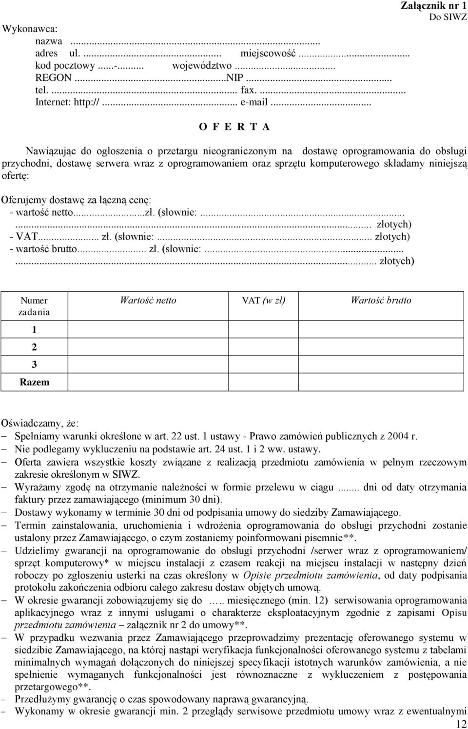 ofertę: Oferujemy dostawę za łączną cenę: - wartość netto...zł. (słownie:...... złotych) - VA... zł. (słownie:... złotych) - wartość brutto... zł. (słownie:...... złotych) Numer zadania 1 2 3 Razem Wartość netto VA (w zł) Wartość brutto Oświadczamy, że: Spełniamy warunki określone w art.