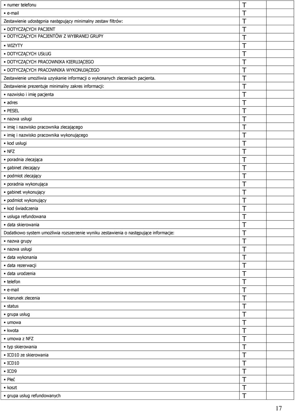 Zestawienie prezentuje minimalny zakres informacji: nazwisko i imię pacjenta adres PESEL nazwa usługi imię i nazwisko pracownika zlecającego imię i nazwisko pracownika wykonującego kod usługi NFZ