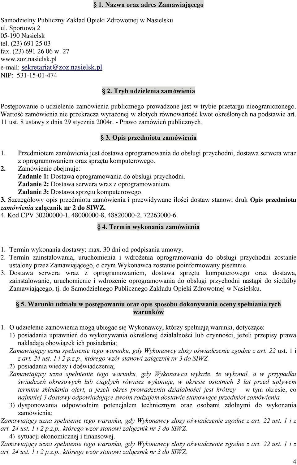 Wartość zamówienia nie przekracza wyrażonej w złotych równowartość kwot określonych na podstawie art. 11 ust. 8 ustawy z dnia 29 stycznia 2004r. - Prawo zamówień publicznych. 3.