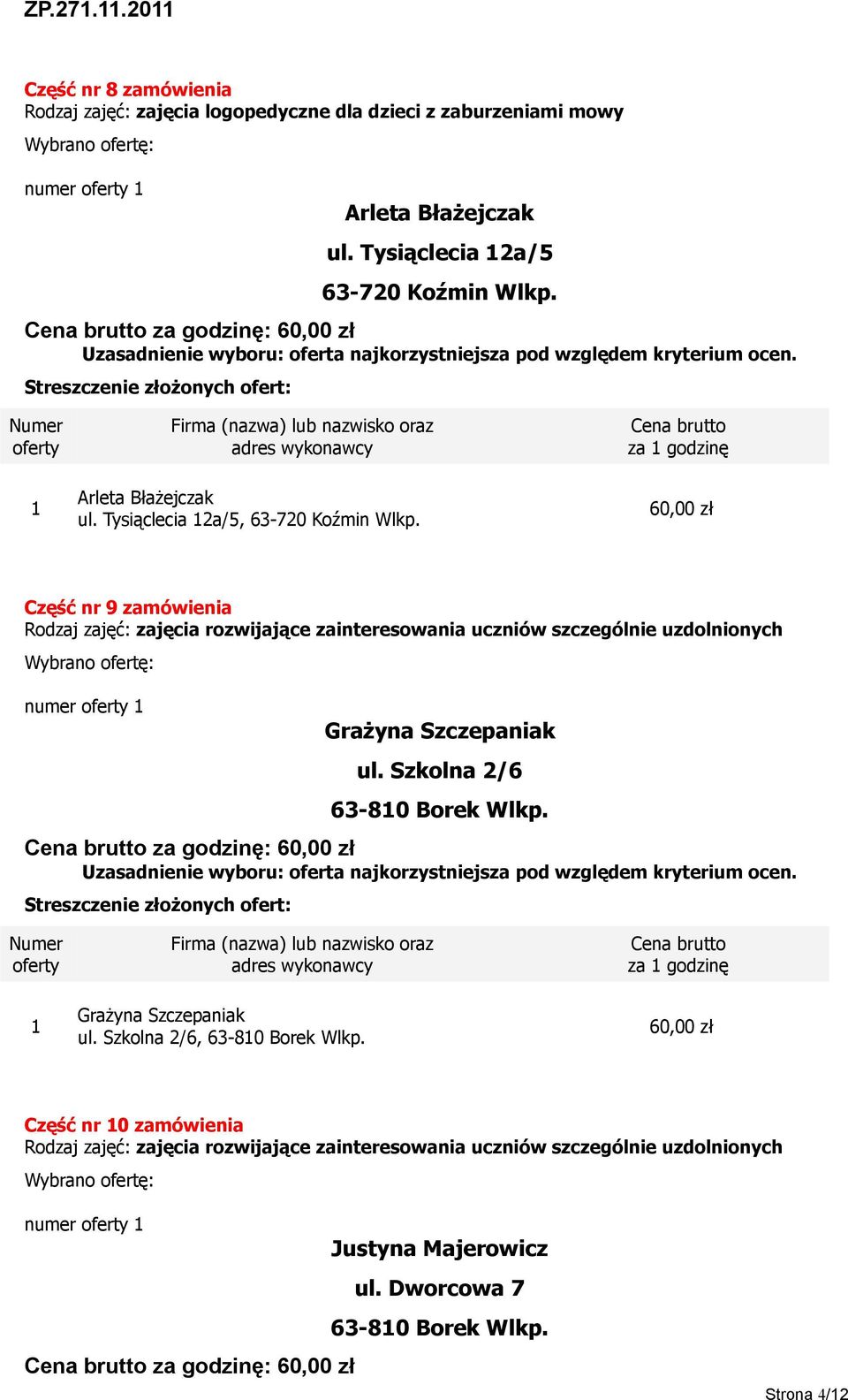 Część nr 9 zamówienia Rodzaj zajęć: zajęcia rozwijające zainteresowania uczniów szczególnie uzdolnionych numer Grażyna Szczepaniak ul.