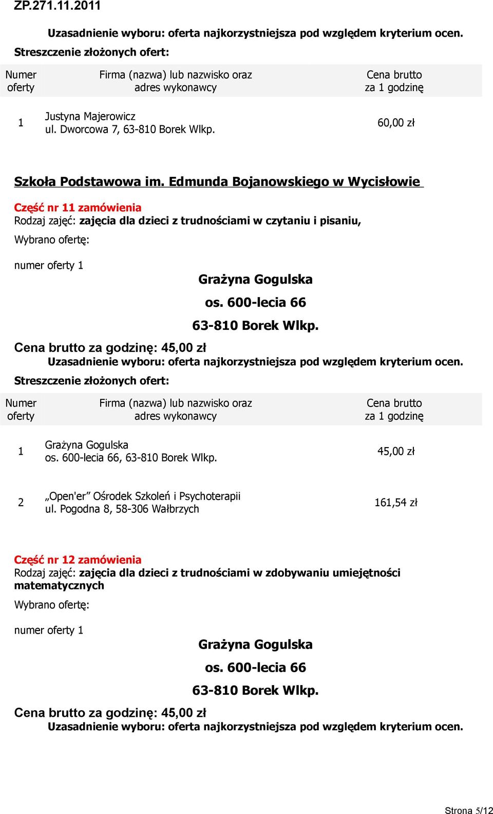 Grażyna Gogulska os. 600-lecia 66 63-80 Borek Wlkp. za godzinę: Grażyna Gogulska os. 600-lecia 66, 63-80 Borek Wlkp.