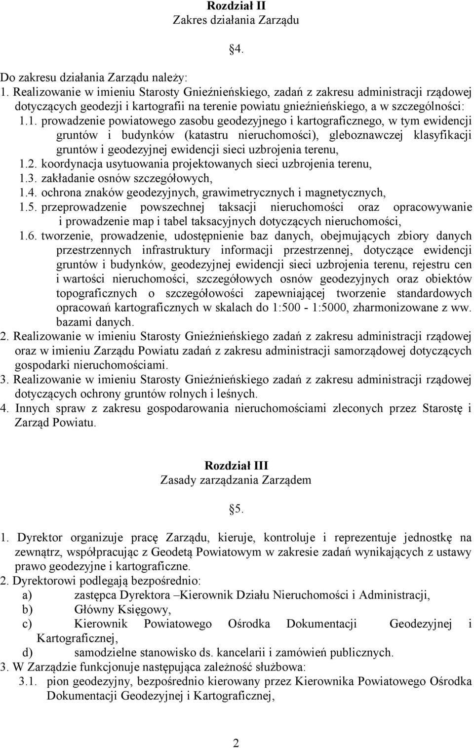 1. prowadzenie powiatowego zasobu geodezyjnego i kartograficznego, w tym ewidencji gruntów i budynków (katastru nieruchomości), gleboznawczej klasyfikacji gruntów i geodezyjnej ewidencji sieci