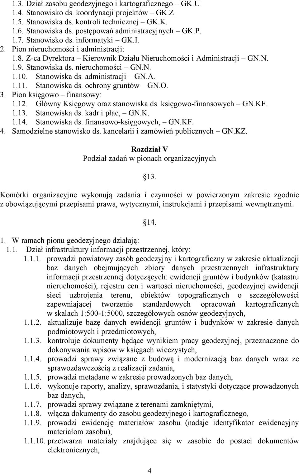 Stanowiska ds. administracji GN.A. 1.11. Stanowiska ds. ochrony gruntów GN.O. 3. Pion księgowo finansowy: 1.12. Główny Księgowy oraz stanowiska ds. księgowo-finansowych GN.KF. 1.13. Stanowiska ds. kadr i płac, GN.