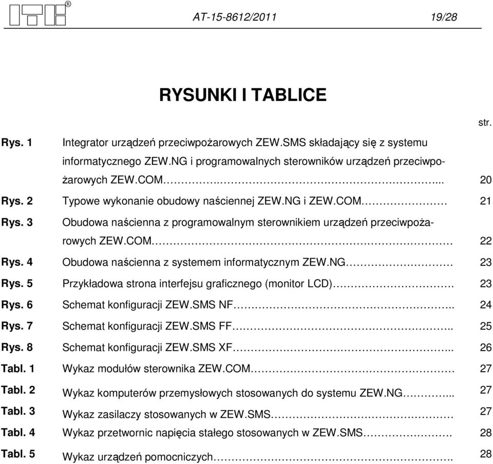 3 Obudowa naścienna z programowalnym sterownikiem urządzeń przeciwpożarowych ZEW.COM 22 Rys. 4 Obudowa naścienna z systemem informatycznym ZEW.NG 23 Rys.