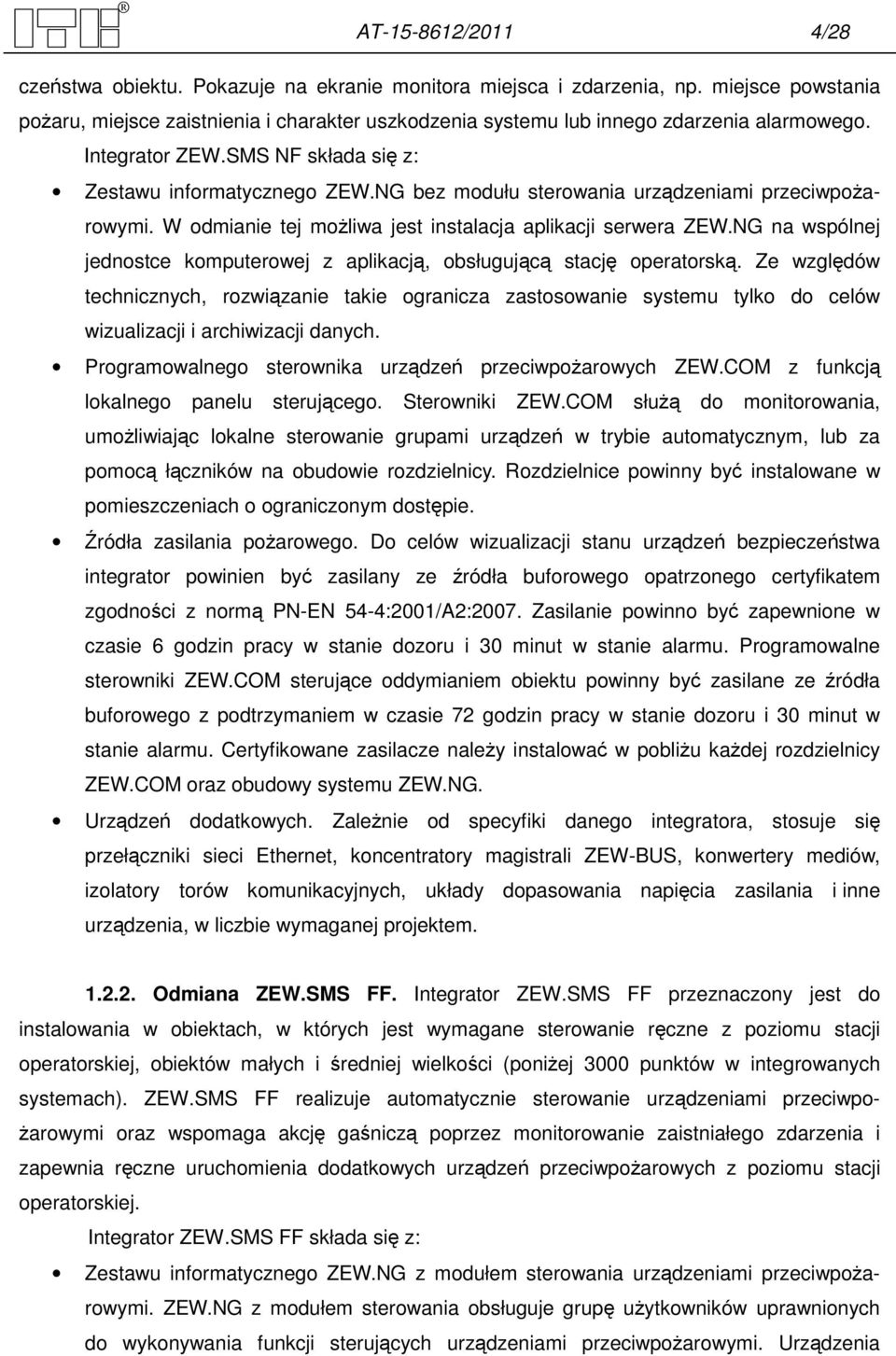 NG bez modułu sterowania urządzeniami przeciwpożarowymi. W odmianie tej możliwa jest instalacja aplikacji serwera ZEW.NG na wspólnej jednostce komputerowej z aplikacją, obsługującą stację operatorską.