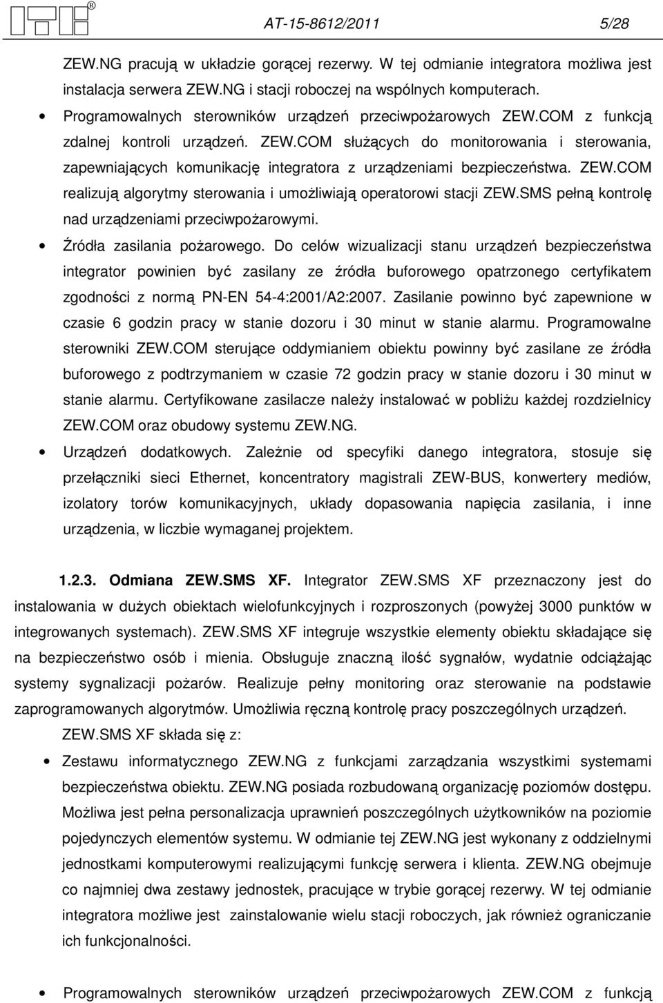 ZEW.COM realizują algorytmy sterowania i umożliwiają operatorowi stacji ZEW.SMS pełną kontrolę nad urządzeniami przeciwpożarowymi. Źródła zasilania pożarowego.