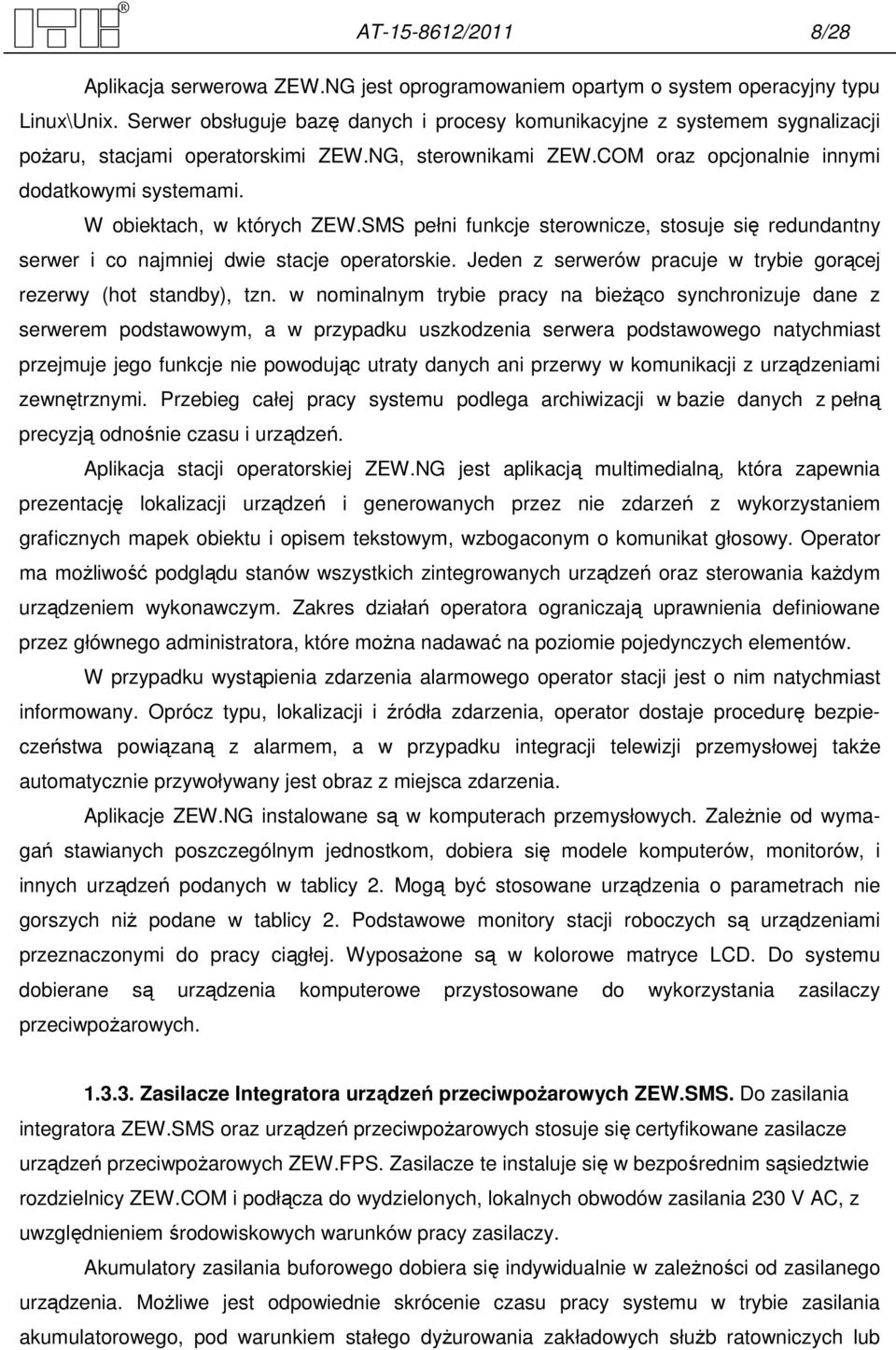 W obiektach, w których ZEW.SMS pełni funkcje sterownicze, stosuje się redundantny serwer i co najmniej dwie stacje operatorskie. Jeden z serwerów pracuje w trybie gorącej rezerwy (hot standby), tzn.