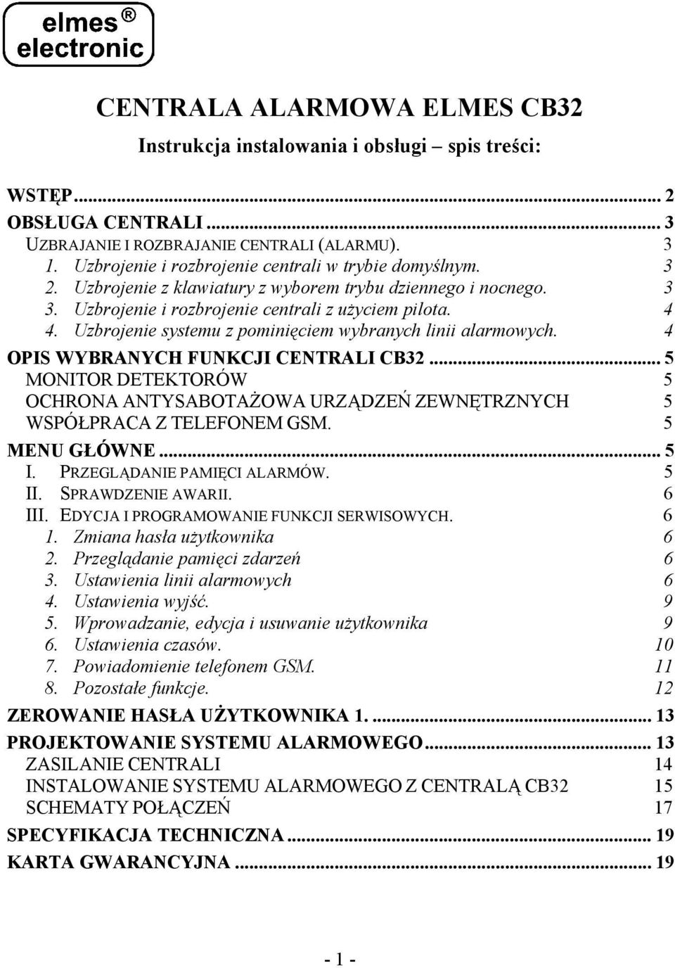 Uzbrojenie systemu z pominięciem wybranych linii alarmowych. 4 OPIS WYBRANYCH FUNKCJI CENTRALI CB32... 5 MONITOR DETEKTORÓW 5 OCHRONA ANTYSABOTAŻOWA URZĄDZEŃ ZEWNĘTRZNYCH 5 WSPÓŁPRACA Z TELEFONEM GSM.