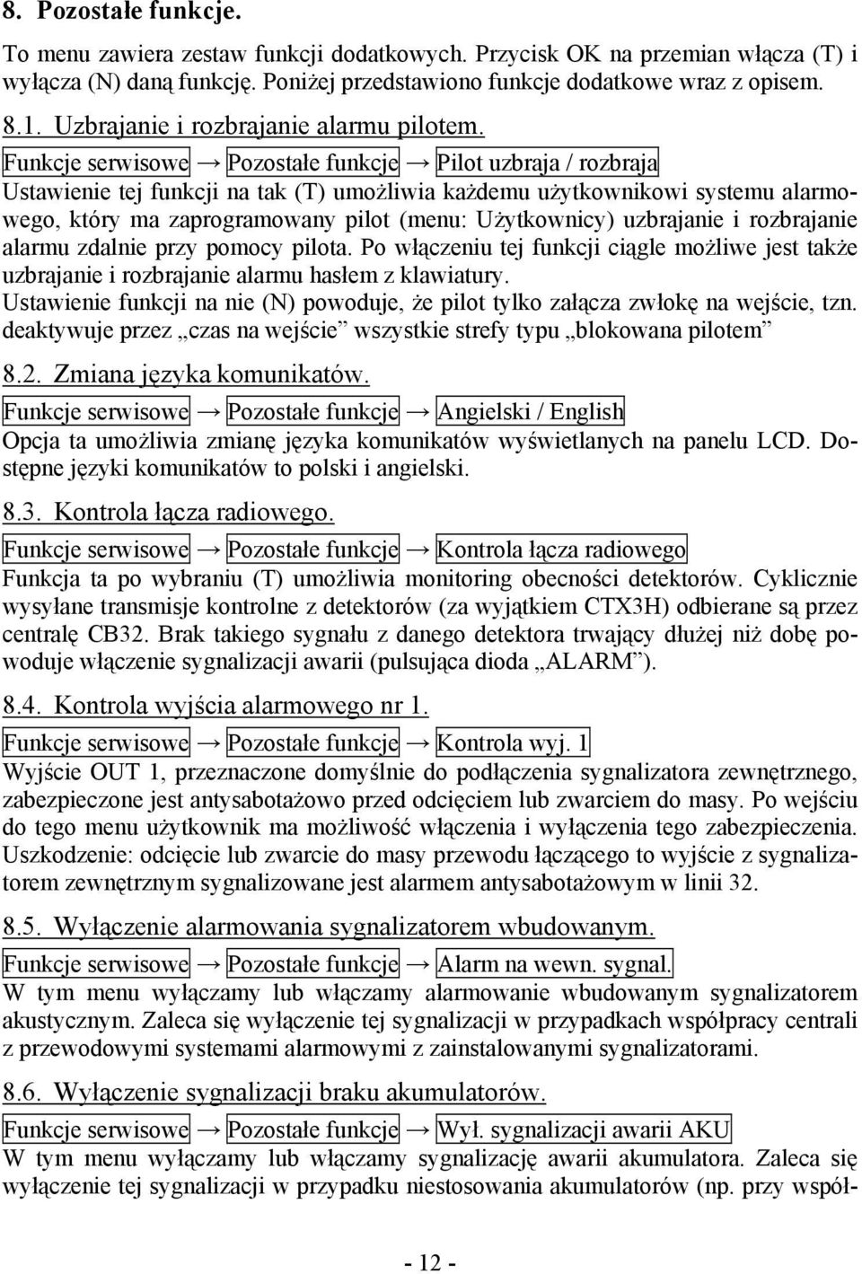 Funkcje serwisowe Pozostałe funkcje Pilot uzbraja / rozbraja Ustawienie tej funkcji na tak (T) umożliwia każdemu użytkownikowi systemu alarmowego, który ma zaprogramowany pilot (menu: Użytkownicy)