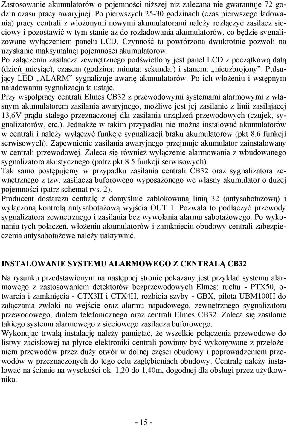 co będzie sygnalizowane wyłączeniem panelu LCD. Czynność ta powtórzona dwukrotnie pozwoli na uzyskanie maksymalnej pojemności akumulatorów.