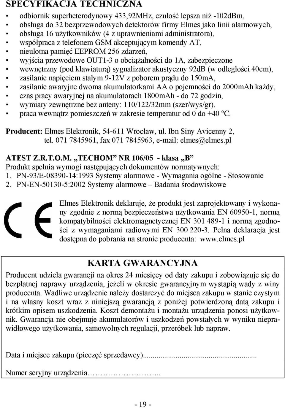 klawiaturą) sygnalizator akustyczny 92dB (w odległości 40cm), zasilanie napięciem stałym 9-12V z poborem prądu do 150mA, zasilanie awaryjne dwoma akumulatorkami AA o pojemności do 2000mAh każdy, czas