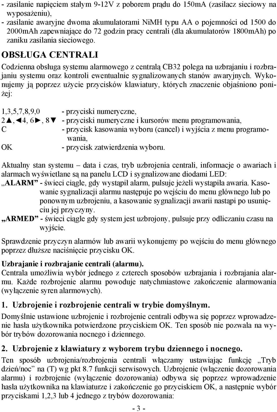 OBSŁUGA CENTRALI Codzienna obsługa systemu alarmowego z centralą CB32 polega na uzbrajaniu i rozbrajaniu systemu oraz kontroli ewentualnie sygnalizowanych stanów awaryjnych.