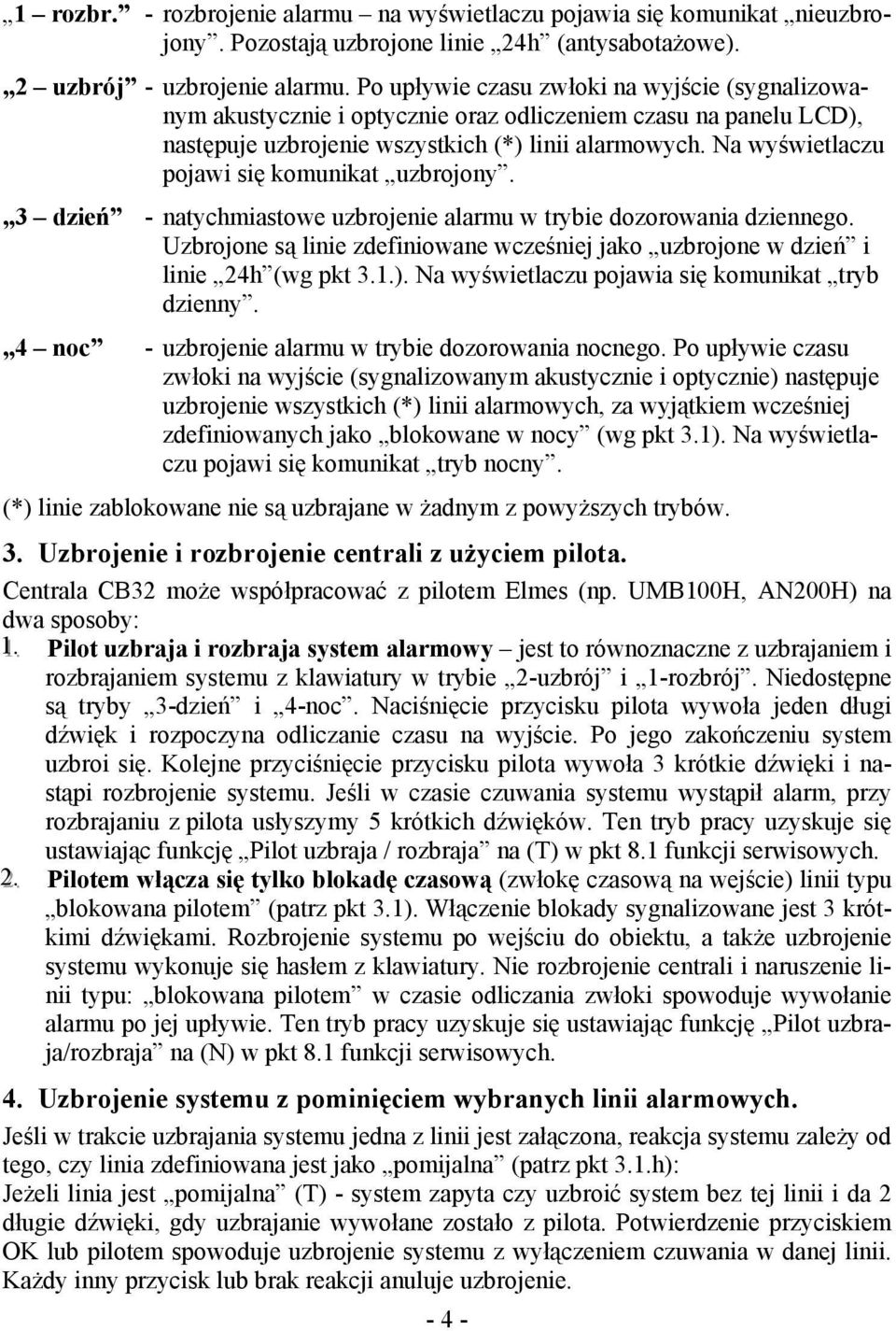 Na wyświetlaczu pojawi się komunikat uzbrojony. 3 dzień - natychmiastowe uzbrojenie alarmu w trybie dozorowania dziennego.