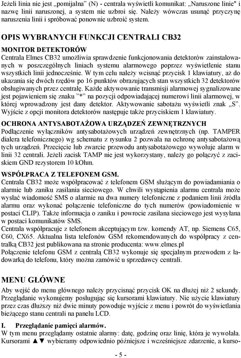 OPIS WYBRANYCH FUNKCJI CENTRALI CB32 MONITOR DETEKTORÓW Centrala Elmes CB32 umożliwia sprawdzenie funkcjonowania detektorów zainstalowanych w poszczególnych liniach systemu alarmowego poprzez