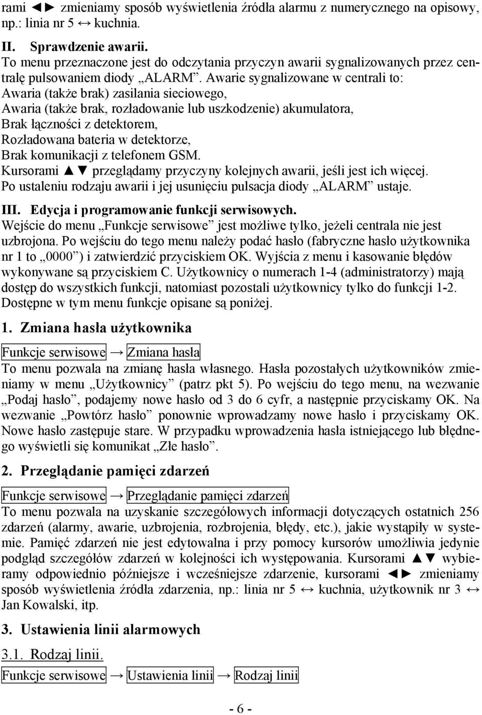 Awarie sygnalizowane w centrali to: Awaria (także brak) zasilania sieciowego, Awaria (także brak, rozładowanie lub uszkodzenie) akumulatora, Brak łączności z detektorem, Rozładowana bateria w