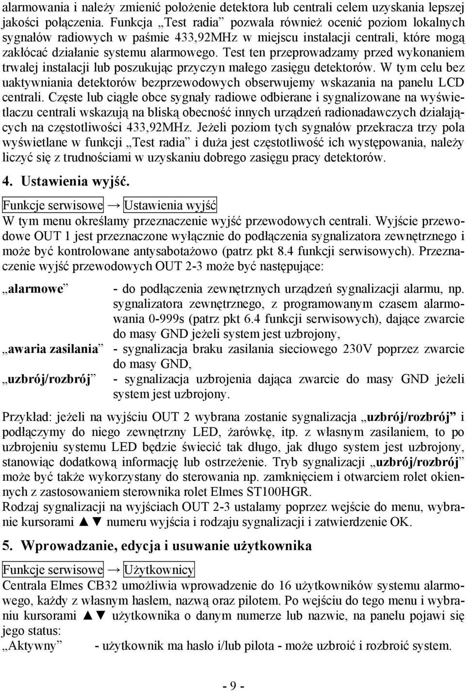 Test ten przeprowadzamy przed wykonaniem trwałej instalacji lub poszukując przyczyn małego zasięgu detektorów.