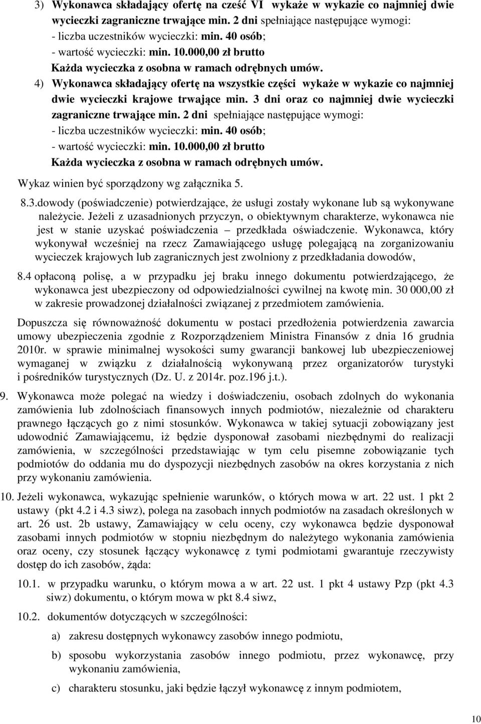 4) Wykonawca składający ofertę na wszystkie części wykaże w wykazie co najmniej dwie wycieczki krajowe trwające min. 3 dni oraz co najmniej dwie wycieczki zagraniczne trwające min.