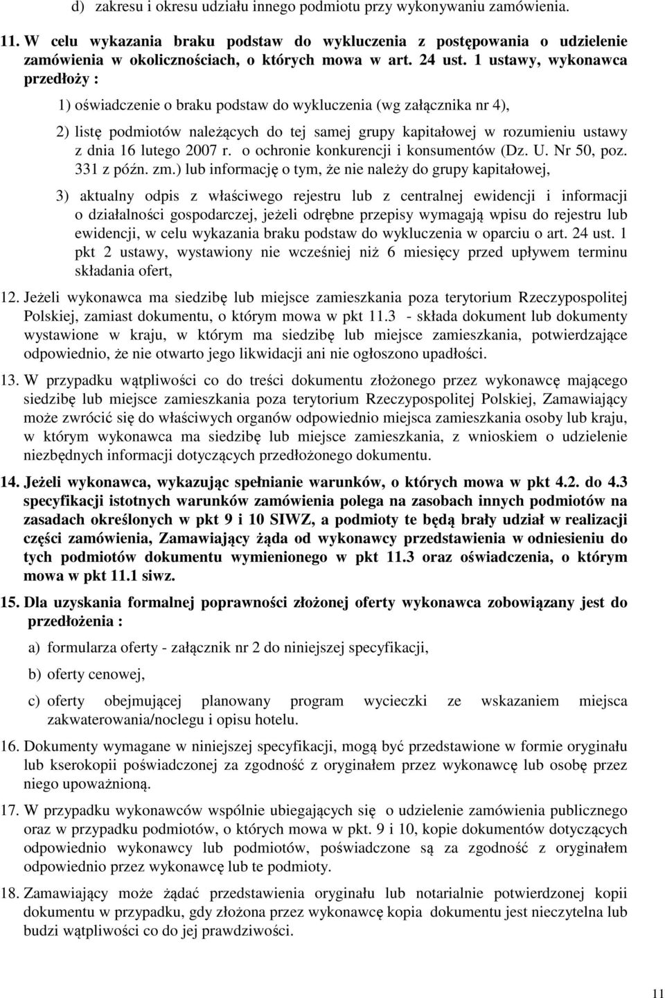 1 ustawy, wykonawca przedłoży : 1) oświadczenie o braku podstaw do wykluczenia (wg załącznika nr 4), 2) listę podmiotów należących do tej samej grupy kapitałowej w rozumieniu ustawy z dnia 16 lutego