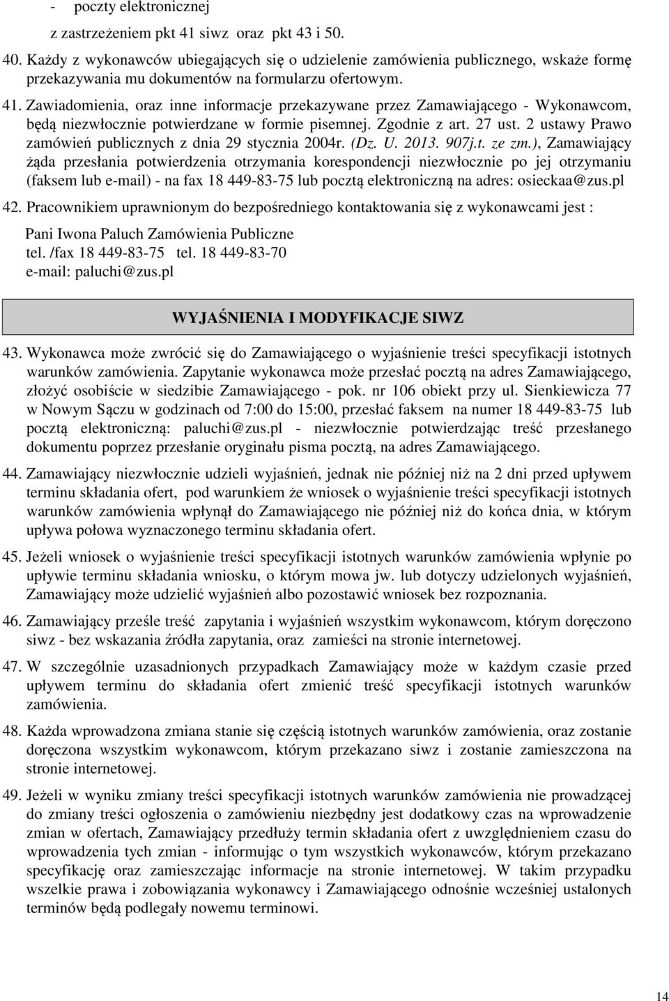 Zawiadomienia, oraz inne informacje przekazywane przez Zamawiającego - Wykonawcom, będą niezwłocznie potwierdzane w formie pisemnej. Zgodnie z art. 27 ust.