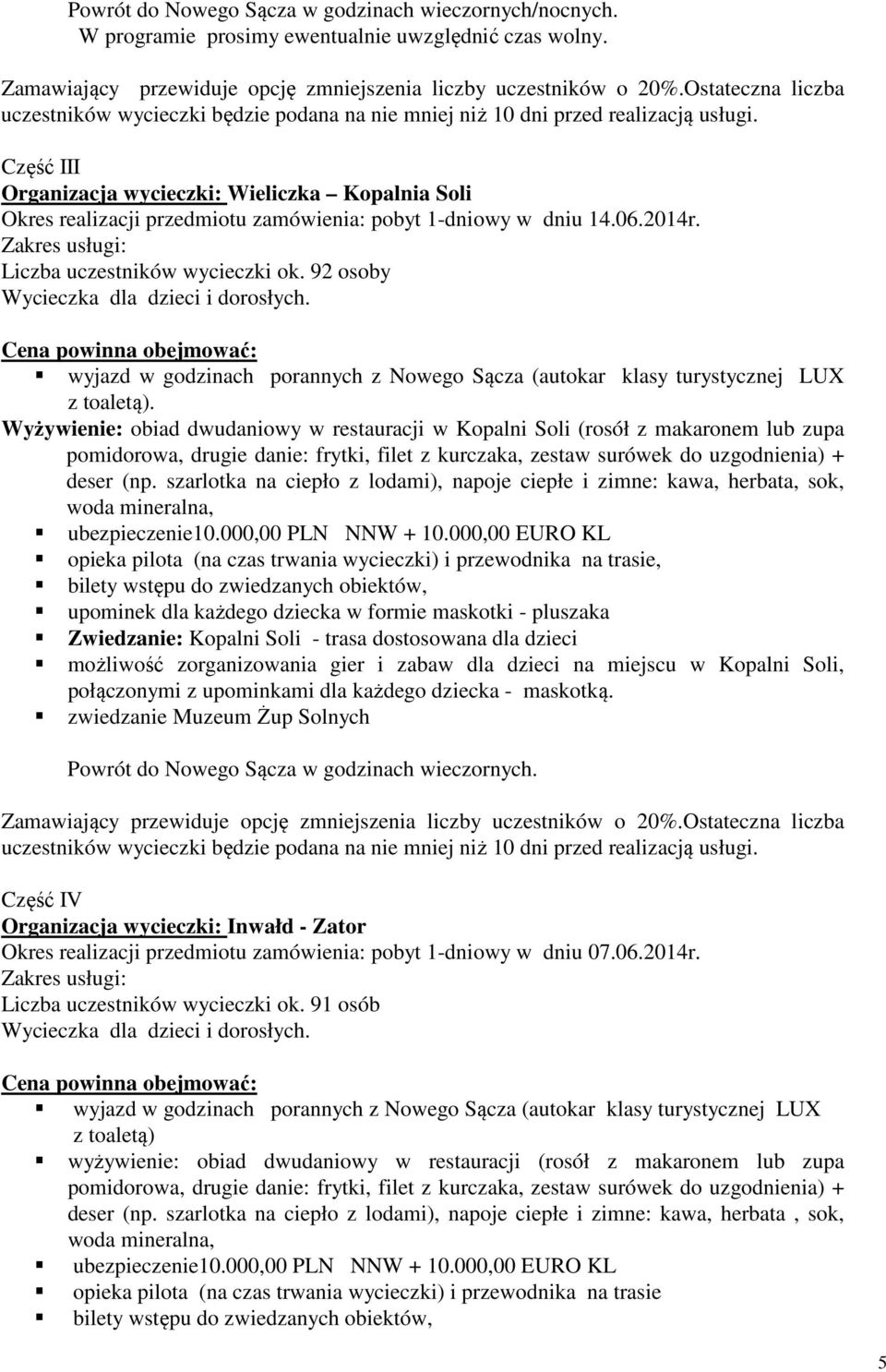 Część III Organizacja wycieczki: Wieliczka Kopalnia Soli Okres realizacji przedmiotu zamówienia: pobyt 1-dniowy w dniu 14.06.2014r. Zakres usługi: Liczba uczestników wycieczki ok.