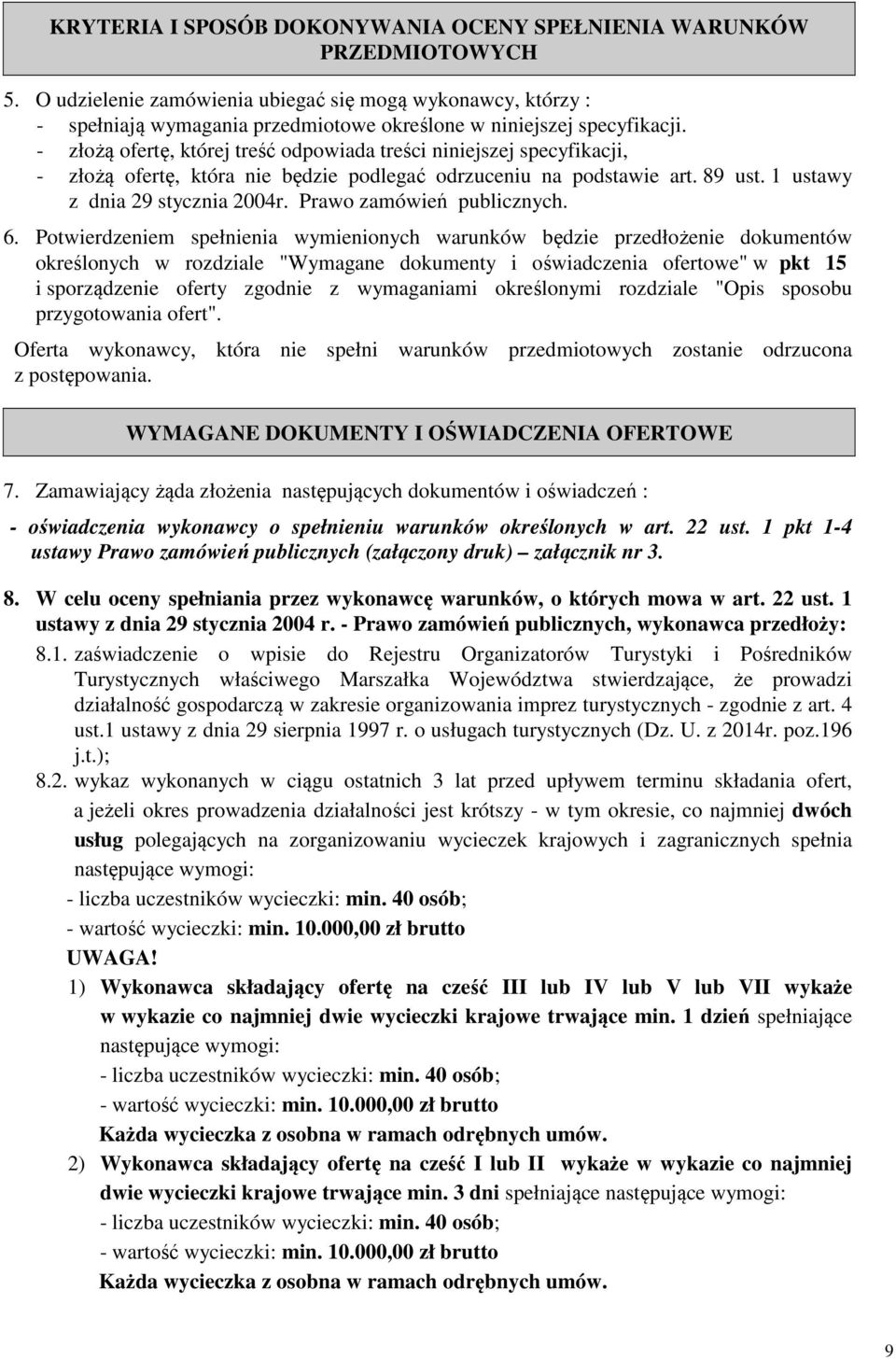 - złożą ofertę, której treść odpowiada treści niniejszej specyfikacji, - złożą ofertę, która nie będzie podlegać odrzuceniu na podstawie art. 89 ust. 1 ustawy z dnia 29 stycznia 2004r.