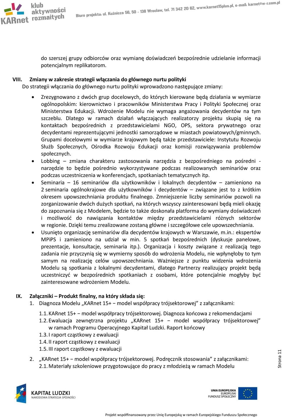 kierowane będą działania w wymiarze ogólnopolskim: kierownictwo i pracowników Ministerstwa Pracy i Polityki Społecznej oraz Ministerstwa Edukacji.