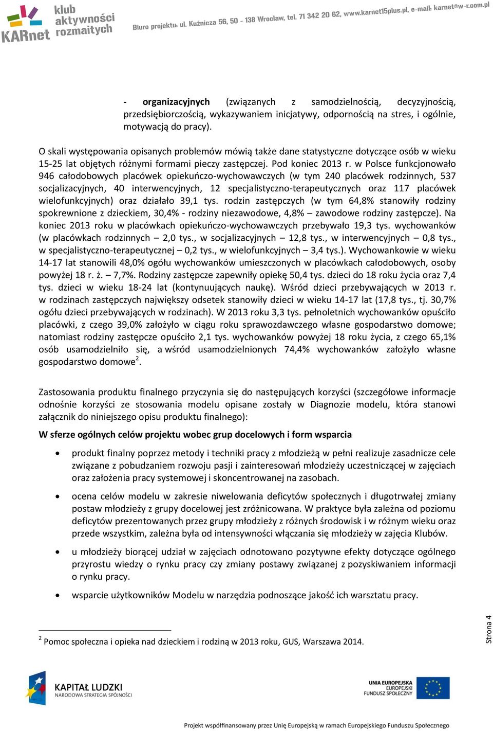 w Polsce funkcjonowało 946 całodobowych placówek opiekuńczo-wychowawczych (w tym 240 placówek rodzinnych, 537 socjalizacyjnych, 40 interwencyjnych, 12 specjalistyczno-terapeutycznych oraz 117