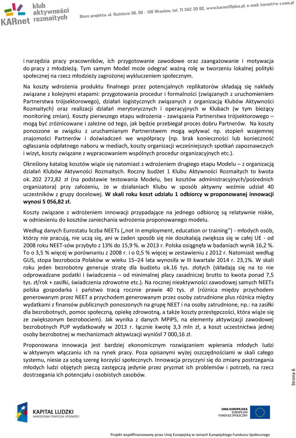 Na koszty wdrożenia produktu finalnego przez potencjalnych replikatorów składają się nakłady związane z kolejnymi etapami: przygotowania procedur i formalności (związanych z uruchomieniem Partnerstwa