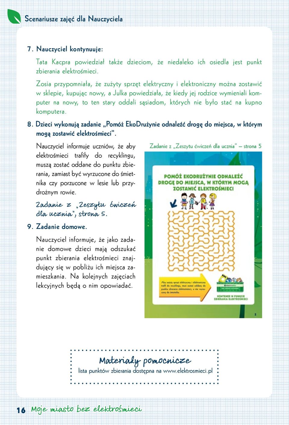 sąsiadom, których nie było stać na kupno komputera. 8. Dzieci wykonują zadanie Pomóż EkoDrużynie odnaleźć drogę do miejsca, w którym mogą zostawić elektrośmieci.