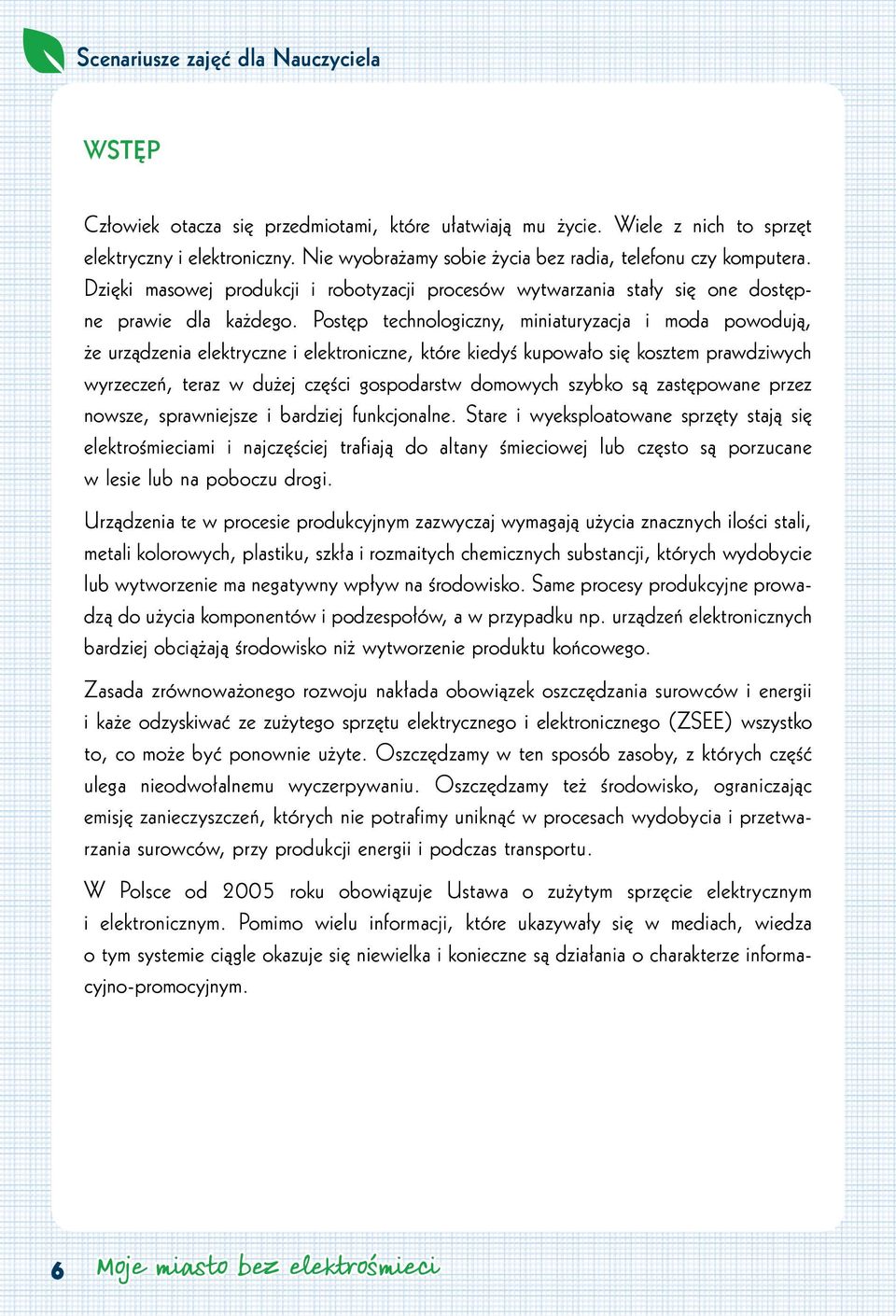 Postęp technologiczny, miniaturyzacja i moda powodują, że urządzenia elektryczne i elektroniczne, które kiedyś kupowało się kosztem prawdziwych wyrzeczeń, teraz w dużej części gospodarstw domowych