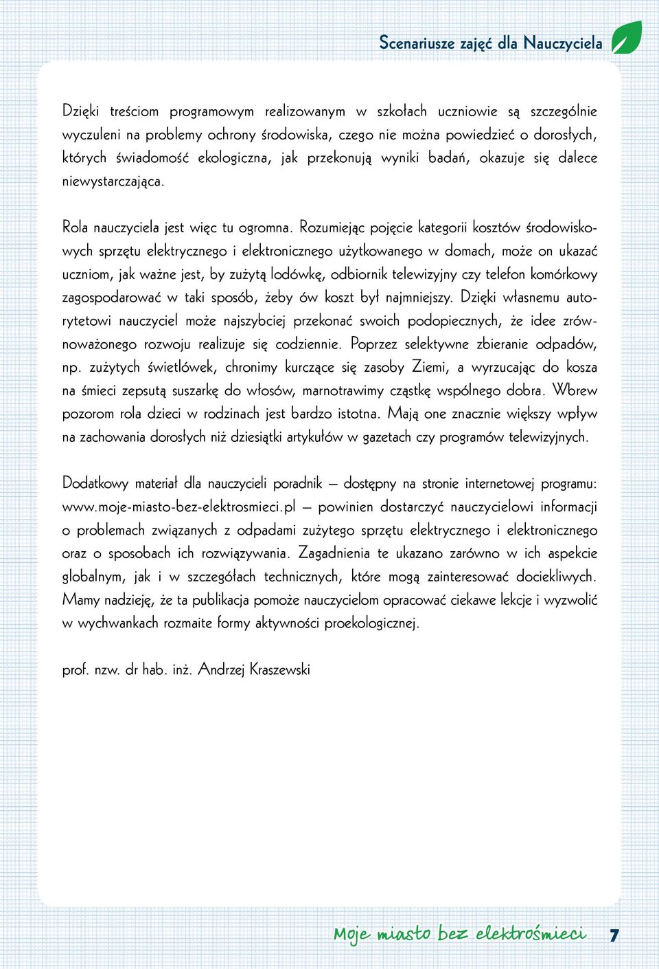 Rozumiejąc pojęcie kategorii kosztów środowiskowych sprzętu elektrycznego i elektronicznego użytkowanego w domach, może on ukazać uczniom, jak ważne jest, by zużytą lodówkę, odbiornik telewizyjny czy