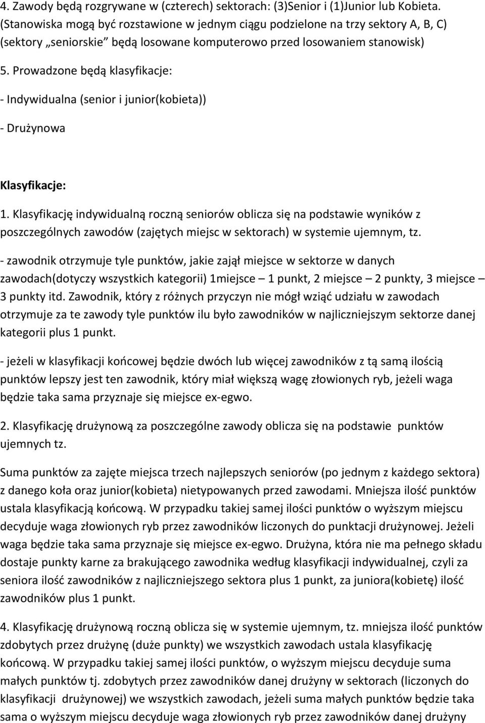 Prowadzone będą klasyfikacje: - Indywidualna (senior i junior(kobieta)) - Drużynowa Klasyfikacje: 1.