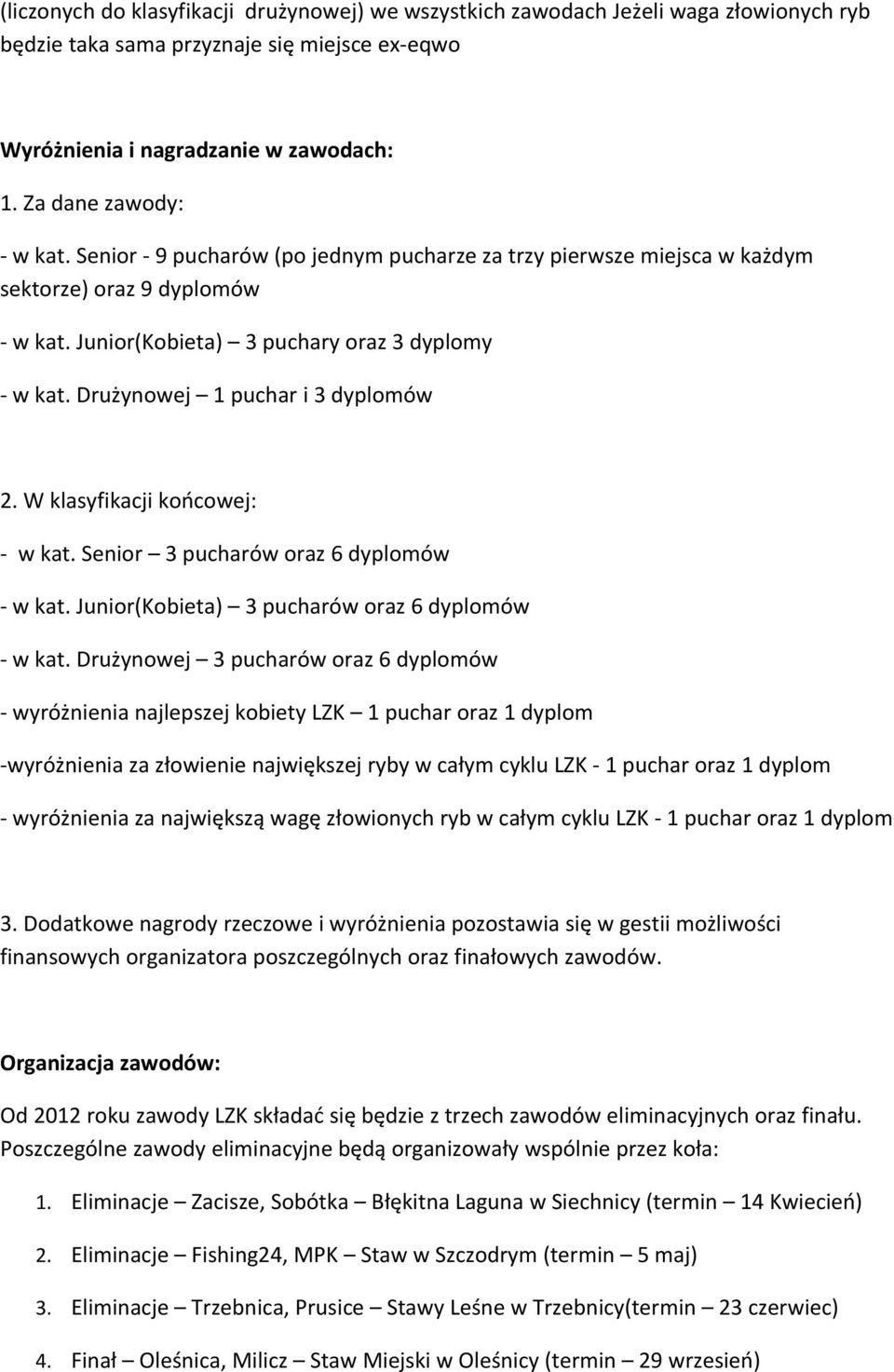 Drużynowej 1 puchar i 3 dyplomów 2. W klasyfikacji końcowej: - w kat. Senior 3 pucharów oraz 6 dyplomów - w kat. Junior(Kobieta) 3 pucharów oraz 6 dyplomów - w kat.