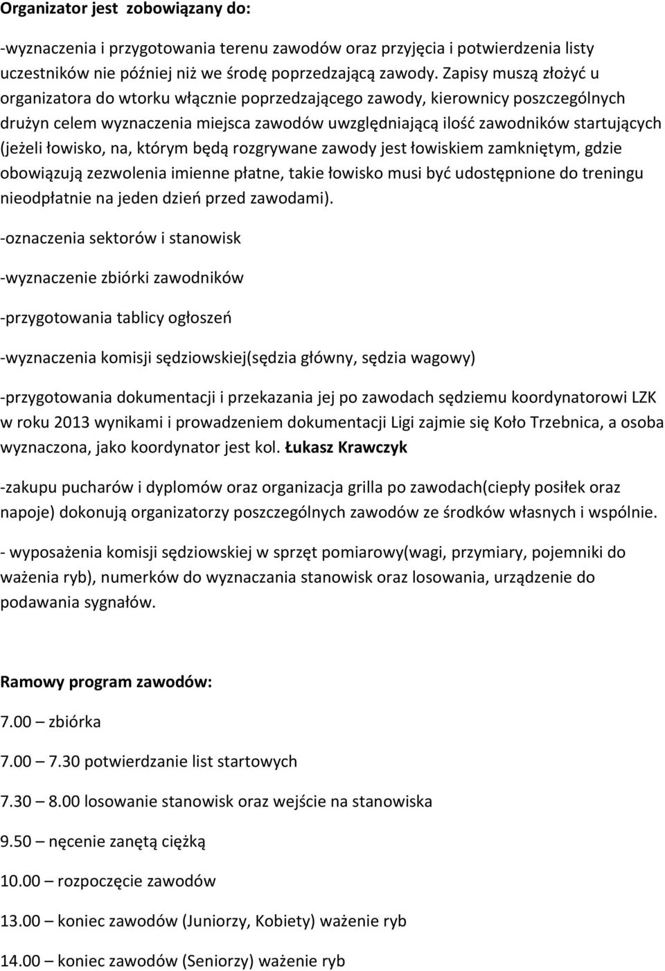 łowisko, na, którym będą rozgrywane zawody jest łowiskiem zamkniętym, gdzie obowiązują zezwolenia imienne płatne, takie łowisko musi być udostępnione do treningu nieodpłatnie na jeden dzień przed