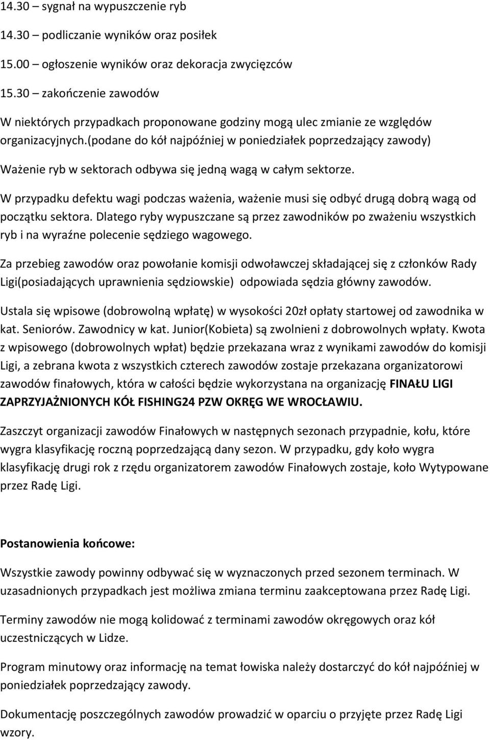 (podane do kół najpóźniej w poniedziałek poprzedzający zawody) Ważenie ryb w sektorach odbywa się jedną wagą w całym sektorze.